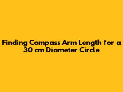 Finding Compass Arm Length for a 30 cm Diameter Circle