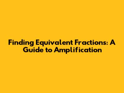 Finding Equivalent Fractions: A Guide to Amplification