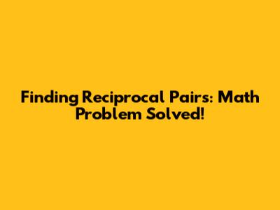 Finding Reciprocal Pairs: Math Problem Solved!