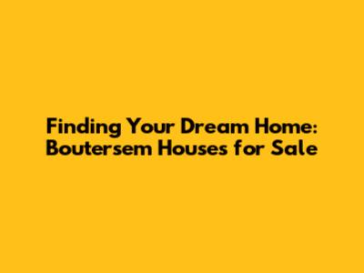 Finding Your Dream Home: Boutersem Houses for Sale