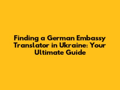 Finding a German Embassy Translator in Ukraine: Your Ultimate Guide