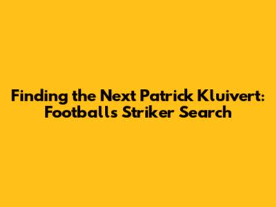 Finding the Next Patrick Kluivert: Football's Striker Search