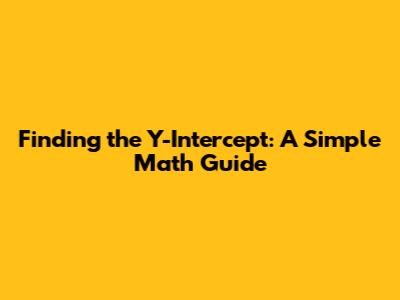 Finding the Y-Intercept: A Simple Math Guide