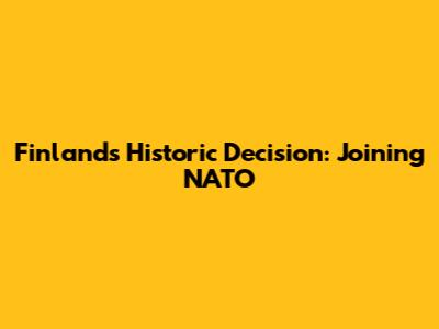 Finland's Historic Decision: Joining NATO