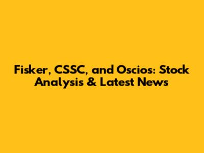 Fisker, CSSC, and Oscios: Stock Analysis & Latest News