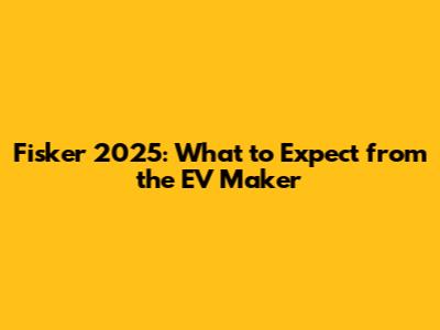 Fisker 2025: What to Expect from the EV Maker