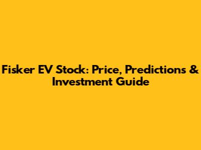 Fisker EV Stock: Price, Predictions & Investment Guide