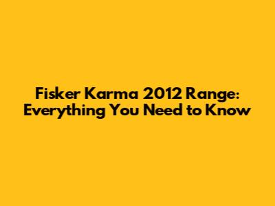 Fisker Karma 2012 Range: Everything You Need to Know