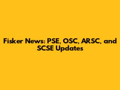 Fisker News: PSE, OSC, ARSC, and SCSE Updates