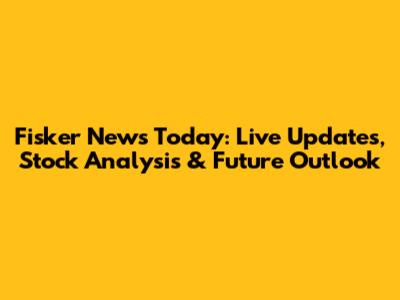 Fisker News Today: Live Updates, Stock Analysis & Future Outlook