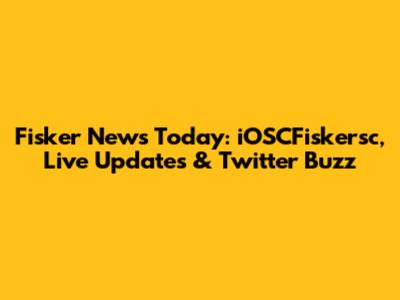 Fisker News Today: iOSCFiskersc, Live Updates & Twitter Buzz