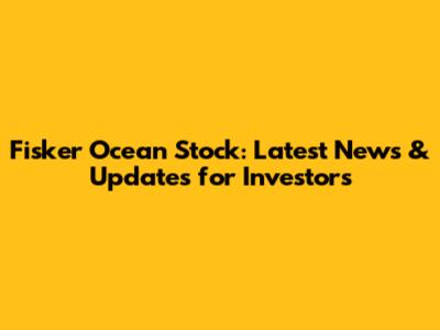 Fisker Ocean Stock: Latest News & Updates for Investors
