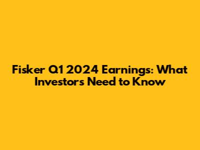 Fisker Q1 2024 Earnings: What Investors Need to Know