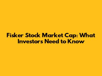 Fisker Stock Market Cap: What Investors Need to Know
