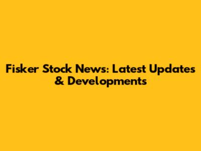 Fisker Stock News: Latest Updates & Developments