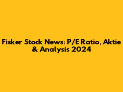 Fisker Stock News: P/E Ratio, Aktie & Analysis 2024