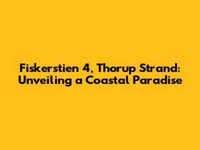 Fiskerstien 4, Thorup Strand: Unveiling a Coastal Paradise