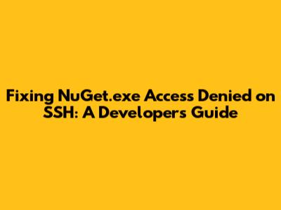Fixing NuGet.exe 'Access Denied' on SSH: A Developer's Guide