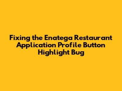 Fixing the Enatega Restaurant Application Profile Button Highlight Bug