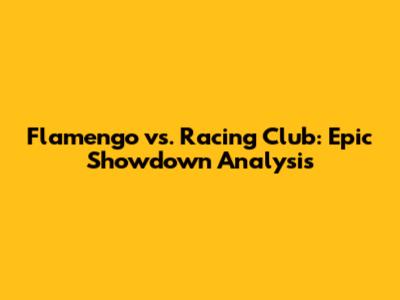 Flamengo vs. Racing Club: Epic Showdown Analysis