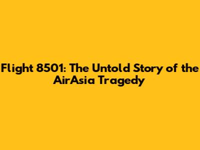Flight 8501: The Untold Story of the AirAsia Tragedy