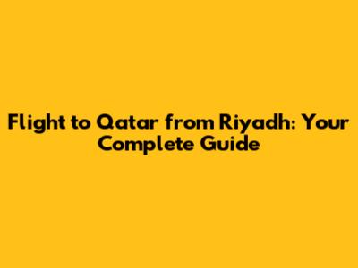 Flight to Qatar from Riyadh: Your Complete Guide