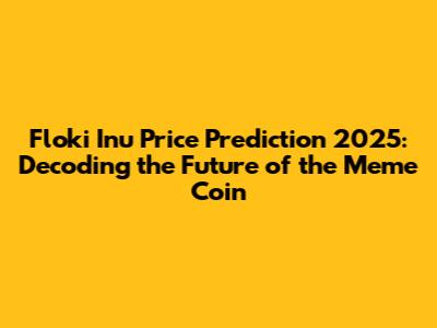 Floki Inu Price Prediction 2025: Decoding the Future of the Meme Coin