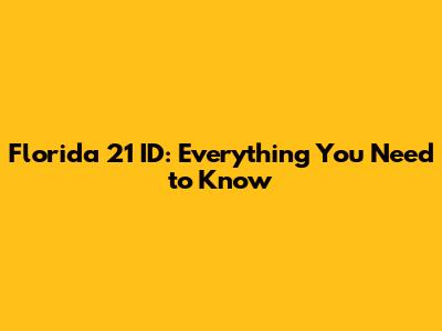Florida 21 ID: Everything You Need to Know