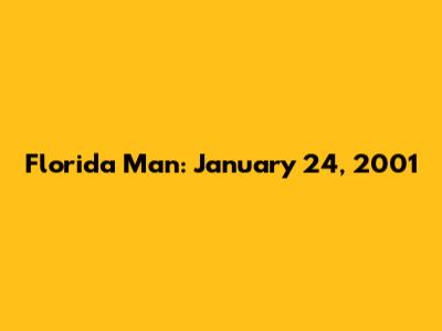 Florida Man: January 24, 2001