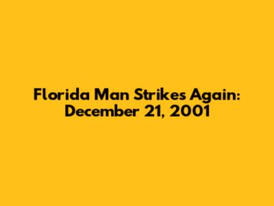 Florida Man Strikes Again: December 21, 2001