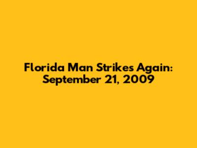 Florida Man Strikes Again: September 21, 2009