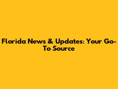 Florida News & Updates: Your Go-To Source