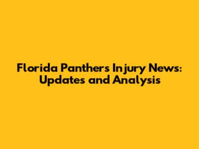 Florida Panthers Injury News: Updates and Analysis