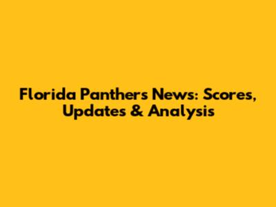 Florida Panthers News: Scores, Updates & Analysis