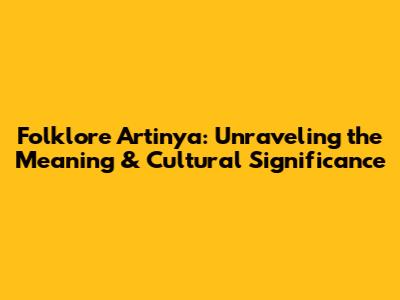 Folklore Artinya: Unraveling the Meaning & Cultural Significance
