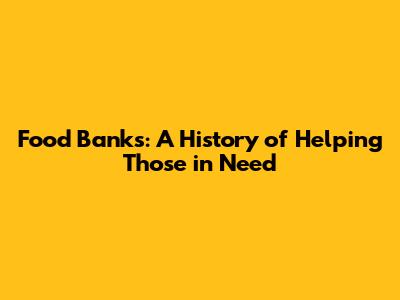 Food Banks: A History of Helping Those in Need