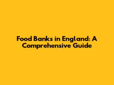 Food Banks in England: A Comprehensive Guide