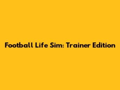 Football Life Sim: Trainer Edition