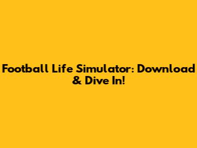Football Life Simulator: Download & Dive In!