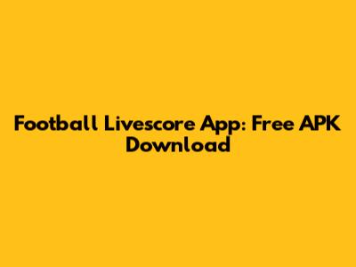 Football Livescore App: Free APK Download