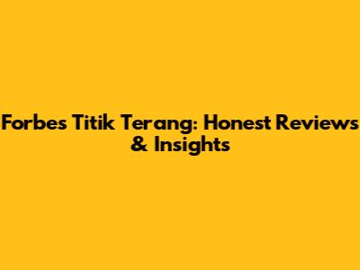 Forbes Titik Terang: Honest Reviews & Insights