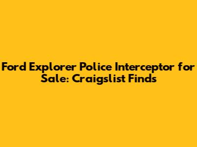 Ford Explorer Police Interceptor for Sale: Craigslist Finds