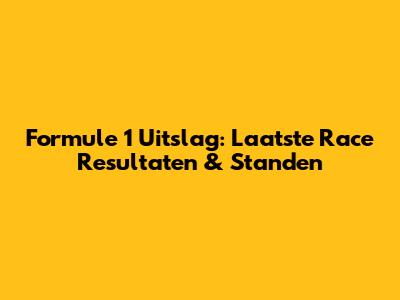 Formule 1 Uitslag: Laatste Race Resultaten & Standen