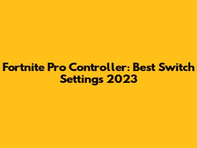 Fortnite Pro Controller: Best Switch Settings 2023