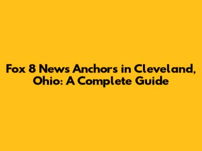 Fox 8 News Anchors in Cleveland, Ohio: A Complete Guide