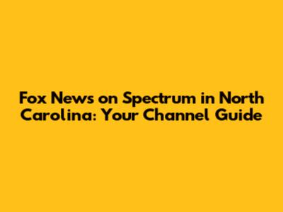 Fox News on Spectrum in North Carolina: Your Channel Guide