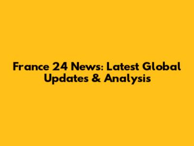 France 24 News: Latest Global Updates & Analysis