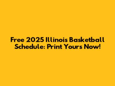 Free 2025 Illinois Basketball Schedule: Print Yours Now!