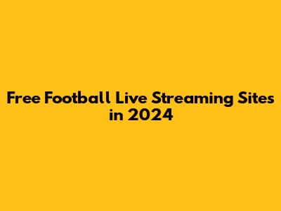 Free Football Live Streaming Sites in 2024