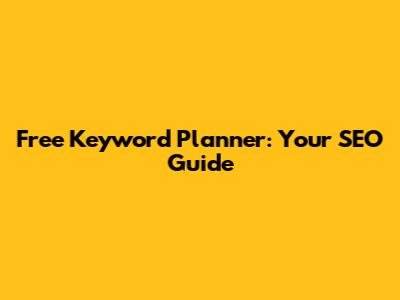 Free Keyword Planner: Your SEO Guide